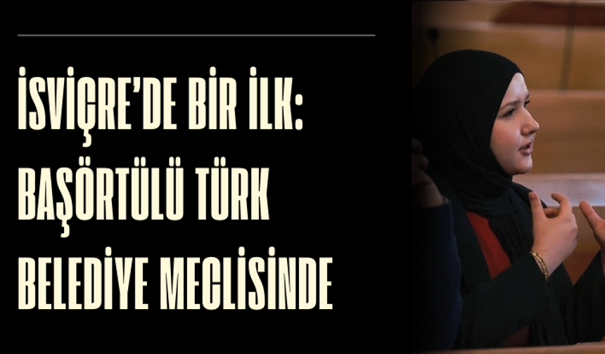 İsviçre’de bir ilk: Başörtülü Türk belediye meclisinde