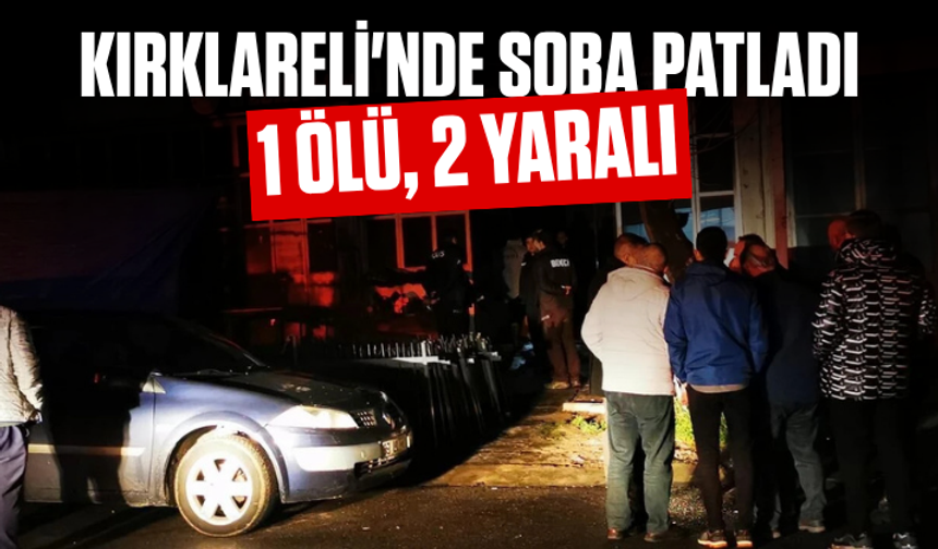Kırklareli'nde soba patladı: 1 ölü, 2 yaralı
