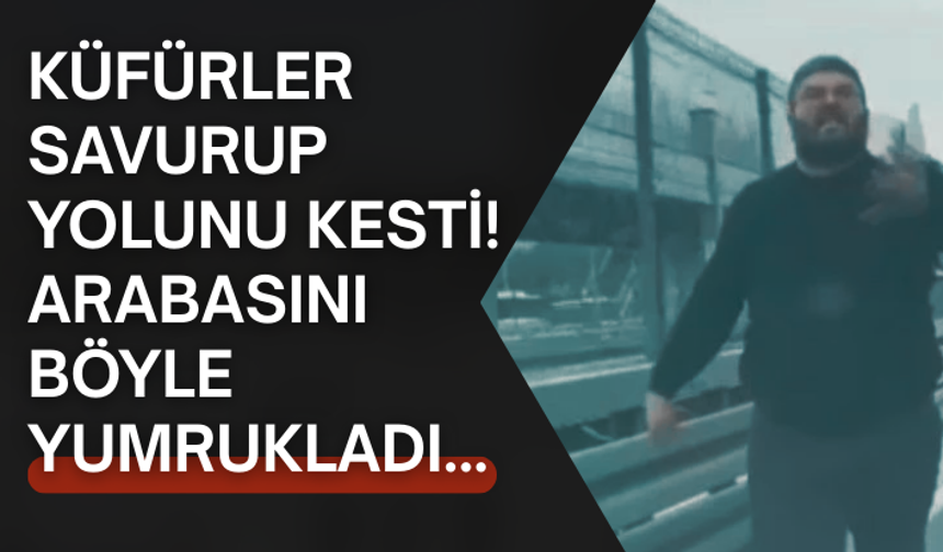 Küfürler savurup yolunu kesti! Arabasını böyle yumrukladı...