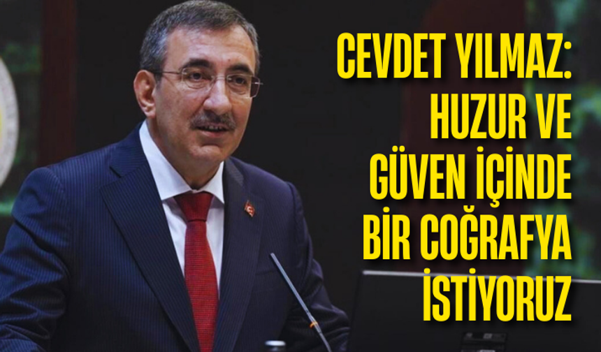 Cevdet Yılmaz: Huzur ve güven içinde coğrafya istiyoruz
