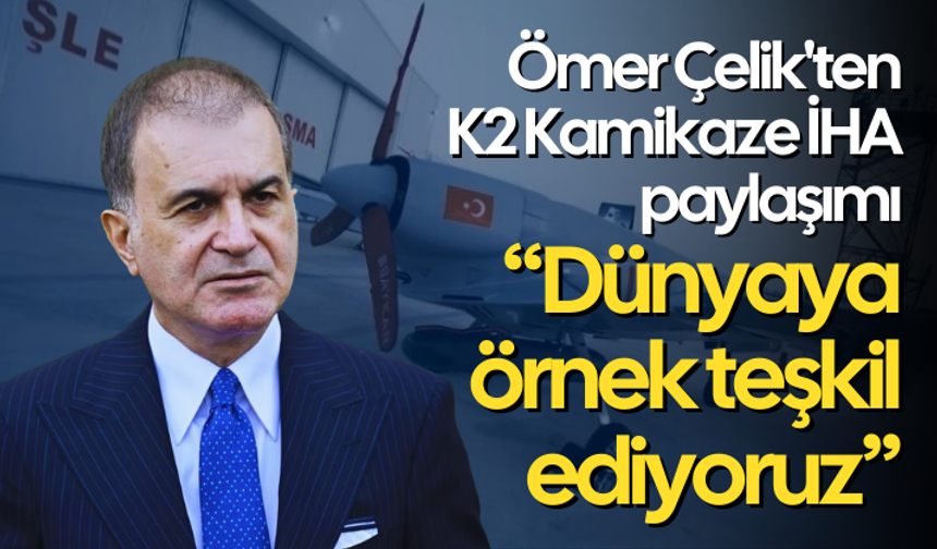 Ömer Çelik'ten "K2 Kamikaze İHA" paylaşımı