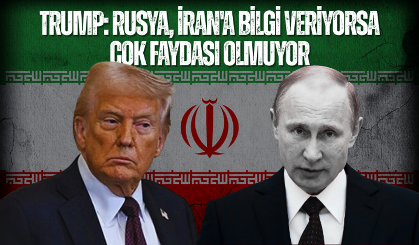 Trump: Rusya, İran'a bilgi veriyorsa da çok faydası olmuyor