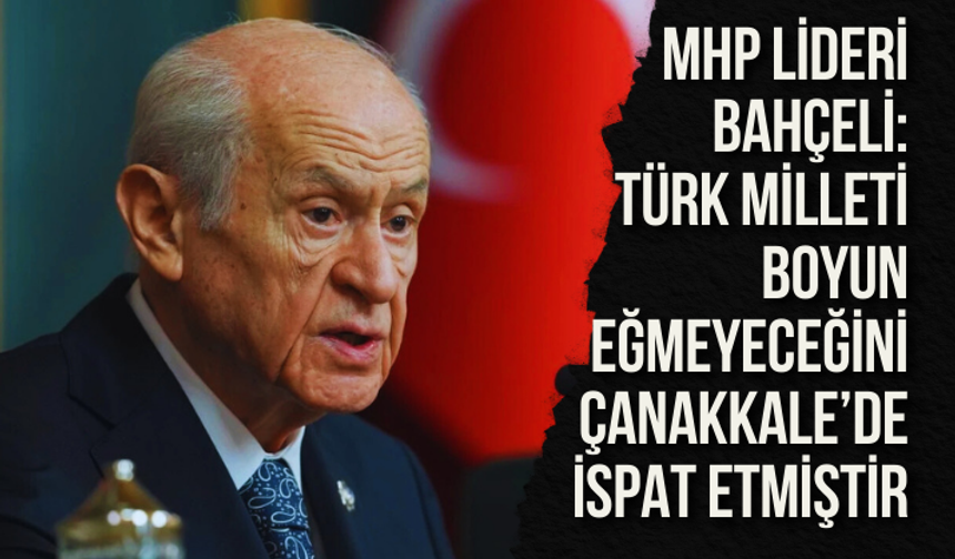 Bahçeli: Türk milleti boyun eğmeyeceğini Çanakkale’de ispat etmiştir