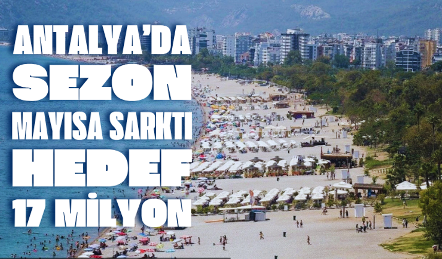 Antalya’da sezon mayısa sarktı, hedef 17 milyon