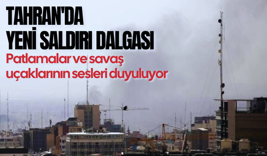Tahran'da yeni saldırı dalgası: Patlamalar ve savaş uçaklarının sesleri duyuluyor