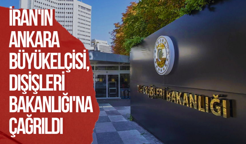 İran'ın Ankara Büyükelçisi, Dışişleri Bakanlığı'na çağrıldı