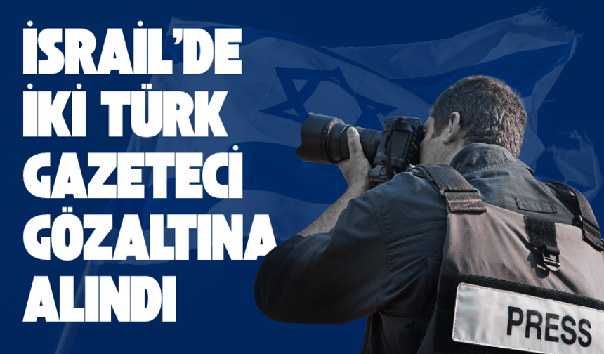 İsrail’de iki Türk gazeteci gözaltına alındı