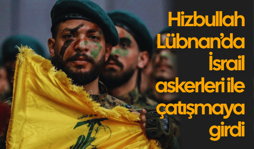 Hizbullah, Lübnan’da İsrail askerleri ile çatışmaya girdi