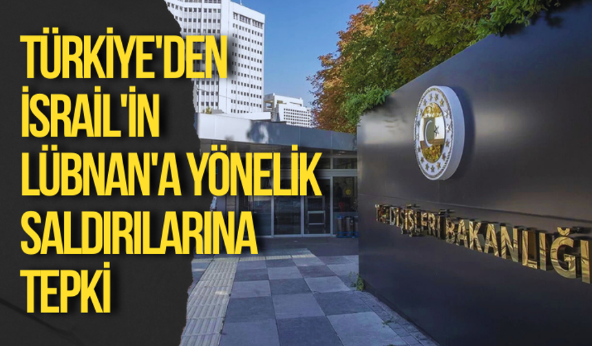 Türkiye'den İsrail'in Lübnan'a yönelik saldırılarına tepki