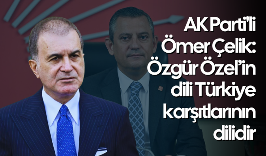 AK Parti'li Çelik: Özgür Özel’in dili Türkiye karşıtlarının dilidir