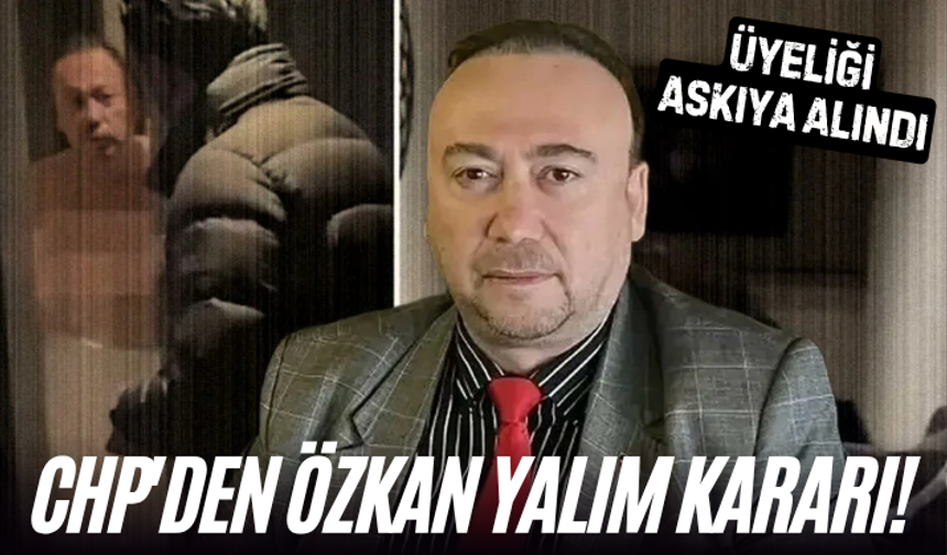CHP'den Özkan Yalım kararı!
