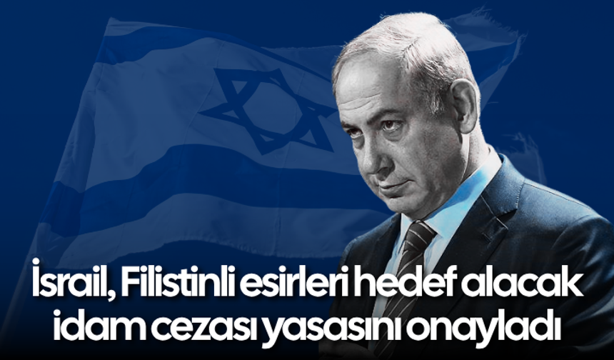 İsrail, Filistinli esirleri hedef alacak idam cezası yasasını onayladı
