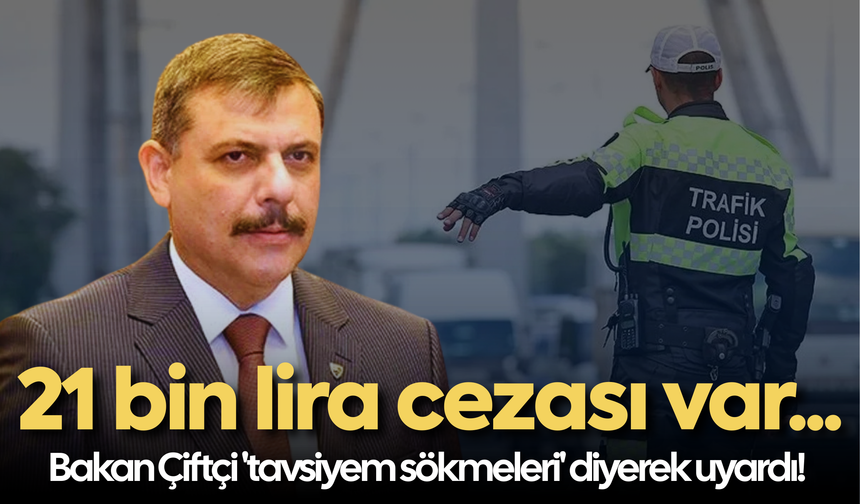 Bakan Çiftçi 'tavsiyem araçlardan sökmeleri' diyerek uyardı! 21 bin lira cezası var...