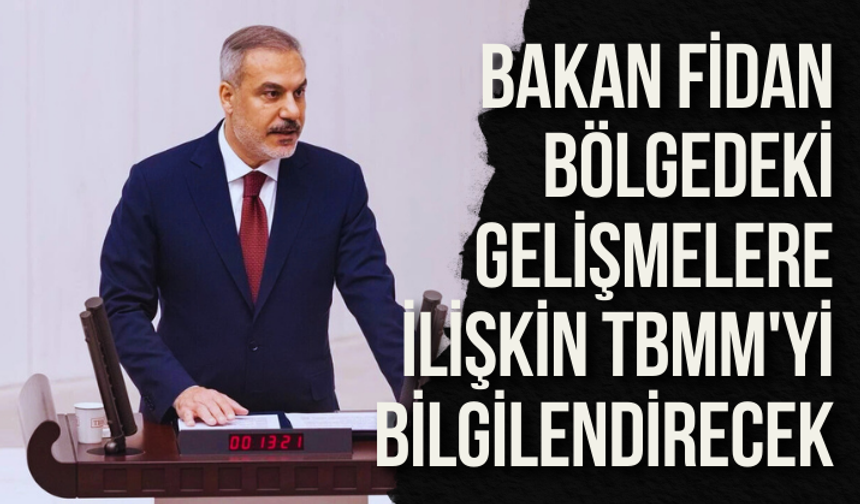 Bakan Fidan, bölgedeki gelişmelere ilişkin TBMM'yi bilgilendirecek