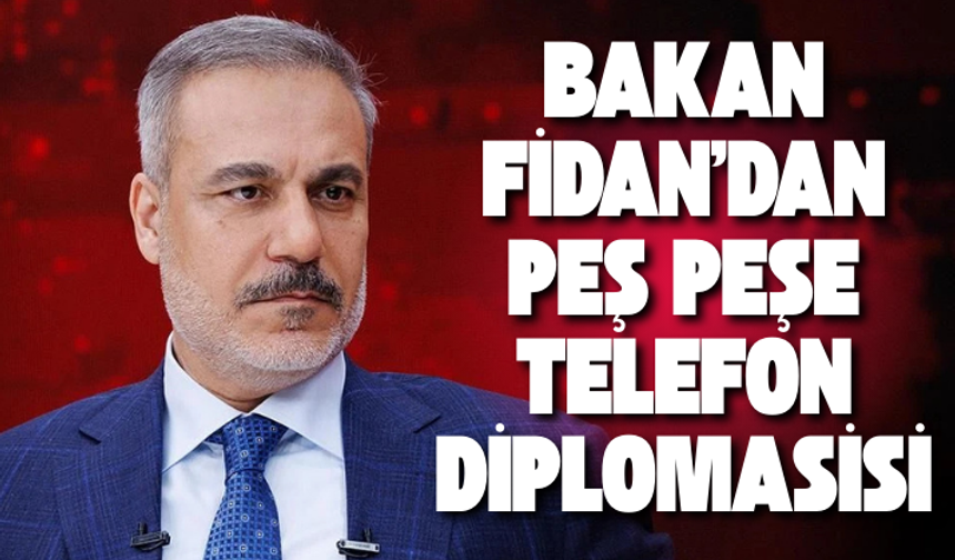 Bakan Fidan'dan peş peşe telefon diplomasisi
