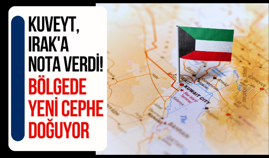 Kuveyt, Irak'a nota verdi! Bölgede yeni cephe doğuyor