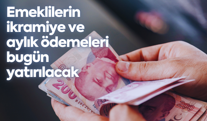 Emeklilerin ikramiye ve aylık ödemeleri bugün yatırılacak
