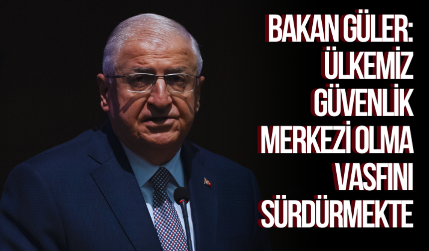 Bakan Güler: Ülkemiz güvenlik merkezi olma vasfını sürdürmekte