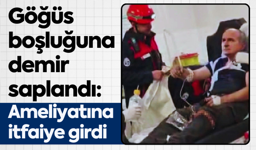 Göğüs boşluğuna demiri saplanan işçi yaralandı: Ameliyatına itfaiye girdi