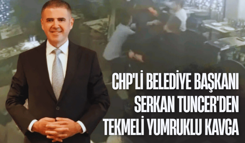 CHP'li belediye başkanı Tuncer'den tekmeli yumruklu kavga