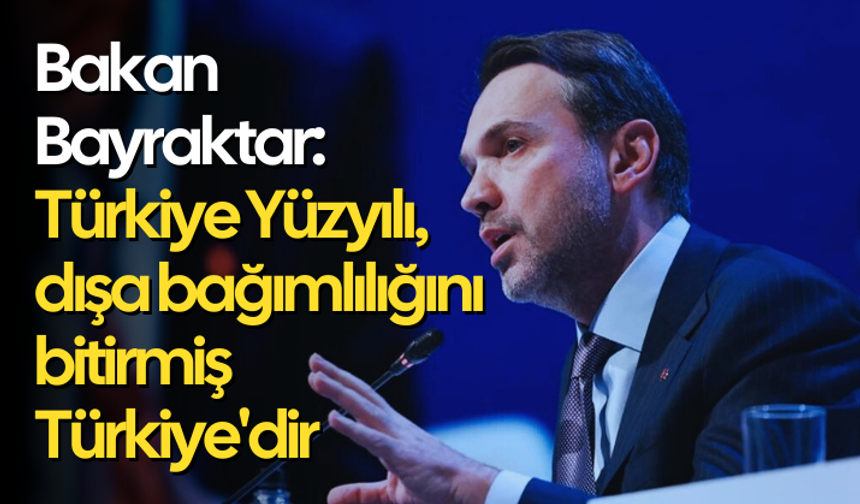 Bakan Bayraktar: Türkiye Yüzyılı, dışa bağımlılığını bitirmiş Türkiye'dir