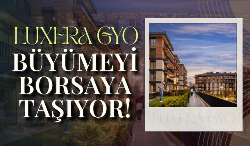 Luxera GYO büyümeyi borsaya taşıyor! Halka arz gelirinin yüzde 85’i yeni projelere...