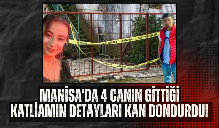 Manisa'da 4 canın gittiği katliamın detayları kan dondurdu! Evinde uyurken yakalandı...