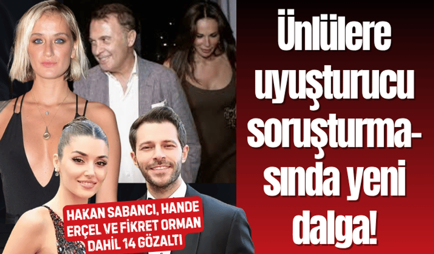 Ünlülere uyuşturucu soruşturmasında yeni dalga! Hakan Sabancı, Hande Erçel ve Fikret Orman dahil 14 gözaltı