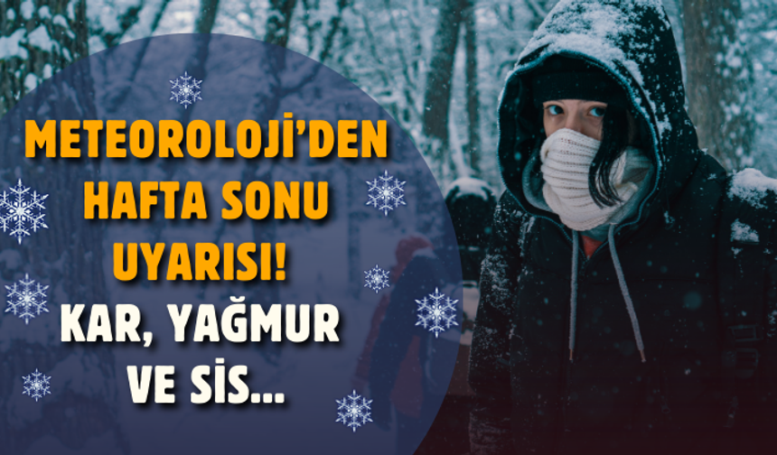 Meteoroloji’den hafta sonu uyarısı! Kar, yağmur ve sis...