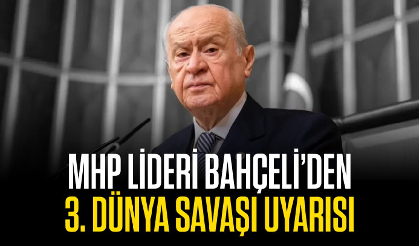 MHP Lideri Bahçeli’den 3. dünya savaşı uyarısı