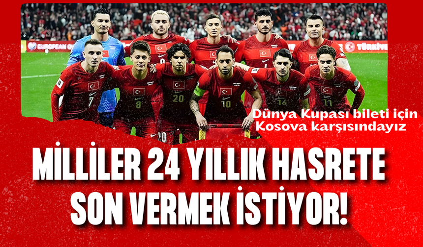 Milliler, 24 yıllık hasrete son vermek istiyor! Dünya Kupası bileti için Kosova karşısındayız