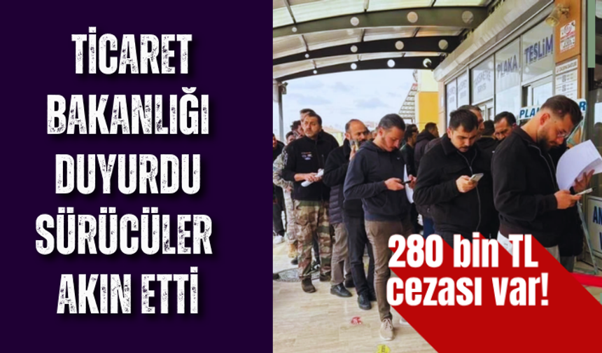 280 bin TL cezası var! Ticaret Bakanlığı duyurdu, sürücüler akın etti