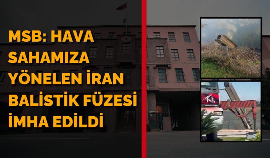 MSB: Hava sahamıza yönelen İran balistik füzesi imha edildi