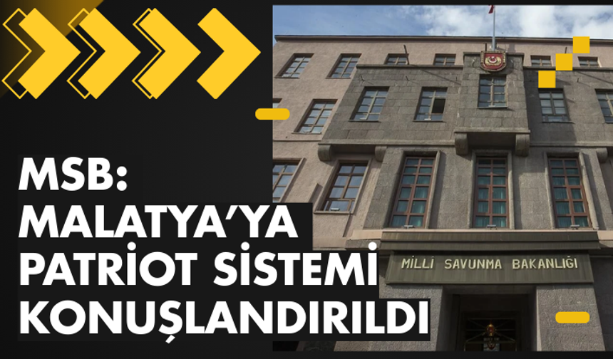MSB: Malatya’ya Patriot sistemi konuşlandırıldı