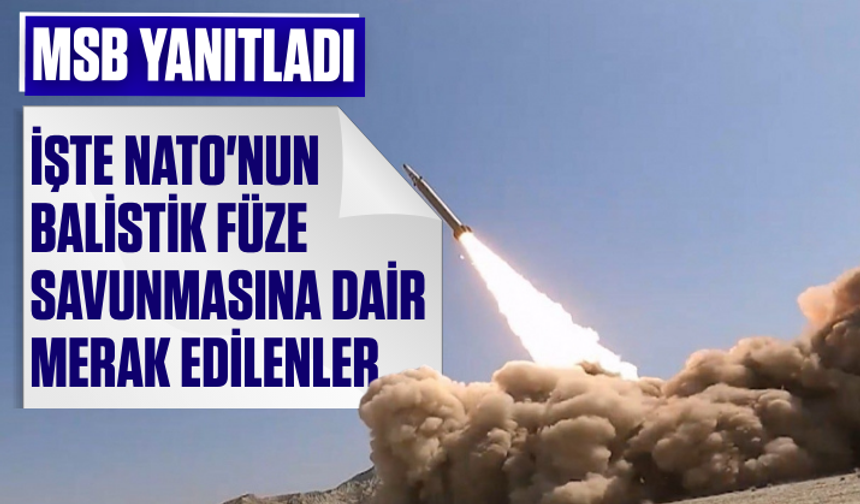 MSB yanıtladı: İşte NATO'nun balistik füze savunmasına dair merak edilenler