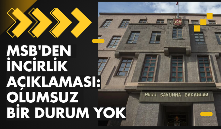 MSB'den İncirlik açıklaması: Olumsuz bir durum yok