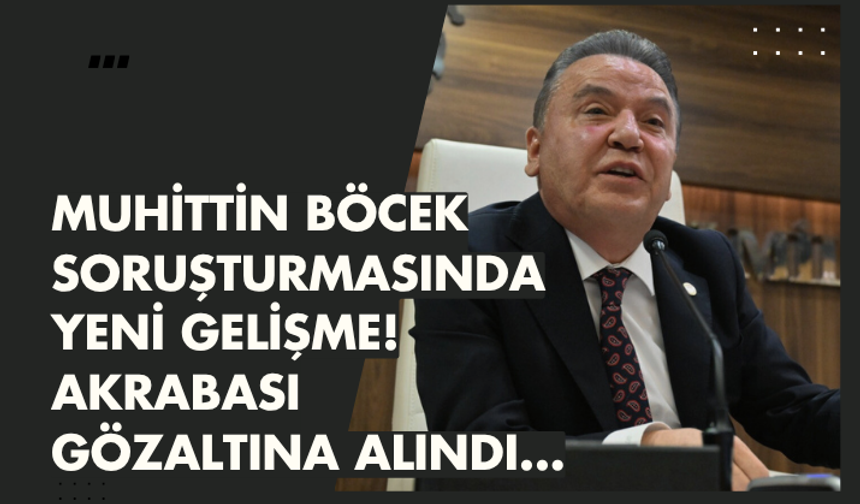Muhittin Böcek soruşturmasında yeni gelişme! Akrabası gözaltına alındı...