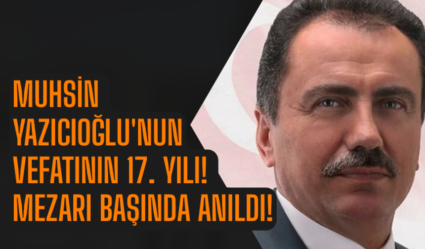 Muhsin Yazıcıoğlu'nun vefatının 17. yılı! Mezarı başında anıldı!