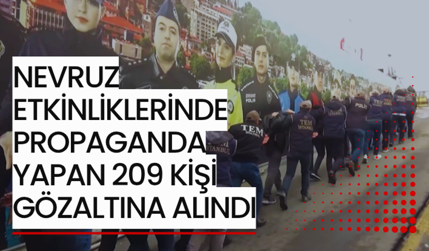 Nevruz etkinliklerinde propaganda yapan 209 kişi gözaltına alındı