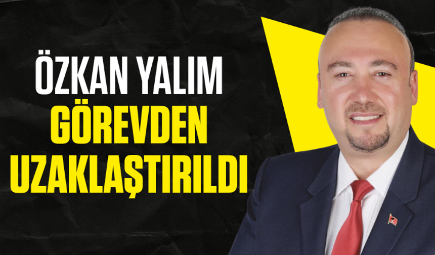 Özkan Yalım görevden uzaklaştırıldı