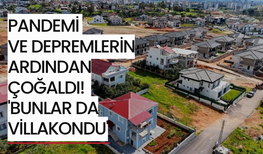 Pandemi ve depremlerin ardından çoğaldı! 'Bunlar da villakondu'