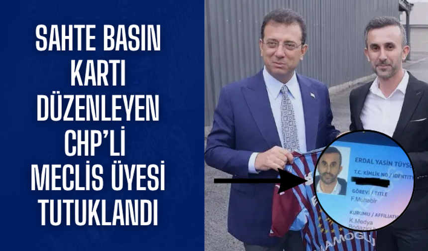 Sahte basın kartı düzenleyen CHP’li meclis üyesi tutuklandı
