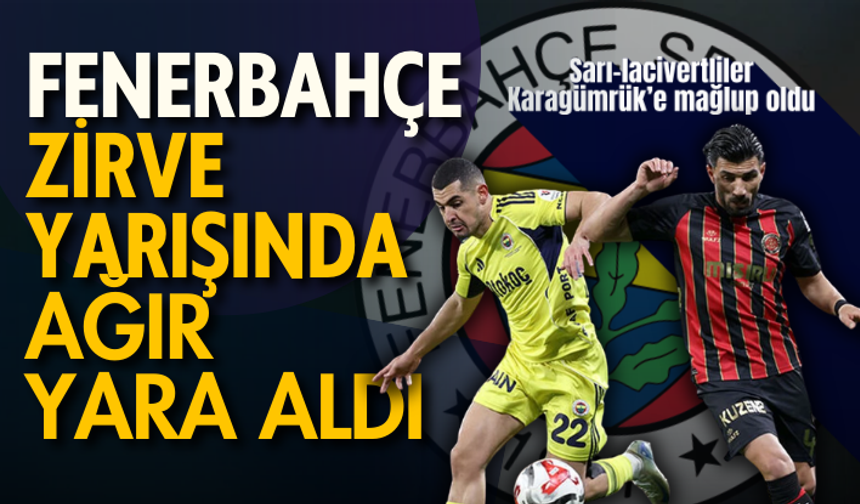 Fenerbahçe, zirve yarışında ağır yara aldı: Sarı-lacivertliler, Karagümrük’e mağlup oldu