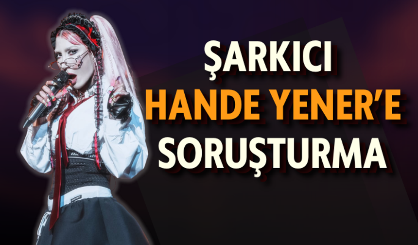 Şarkıcı Hande Yener’e soruşturma