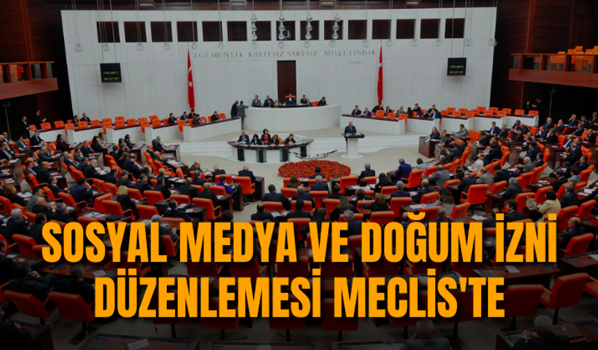 Sosyal medya ve doğum izni düzenlemesi Meclis'te