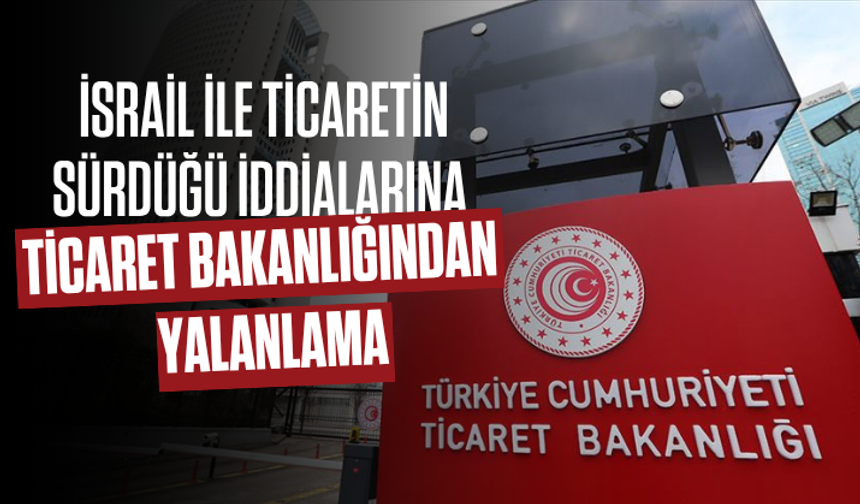 Ticaret Bakanlığı İsrail ile ticaret iddialarını bir kez daha yalanladı