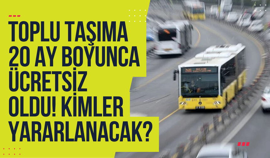 Toplu taşıma 20 ay boyunca ücretsiz oldu! Kimler yararlanacak?