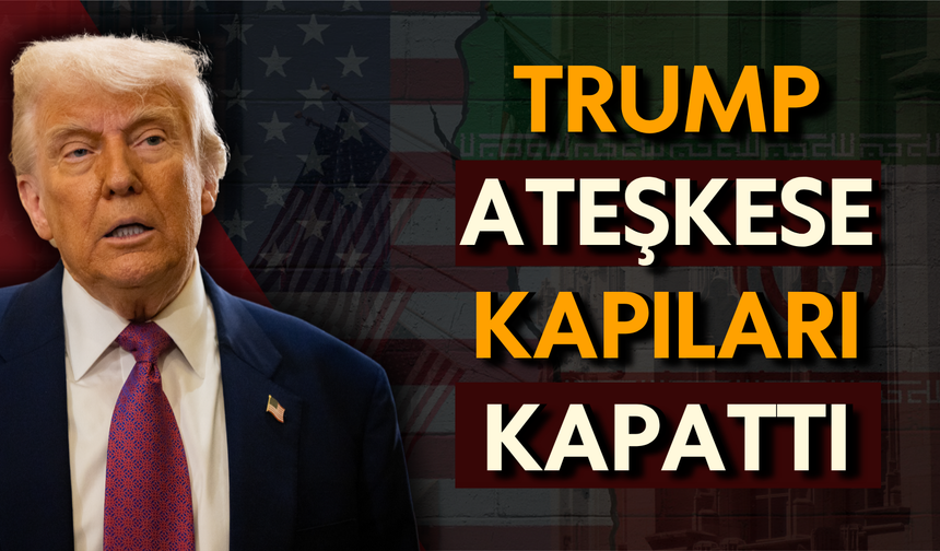Trump ateşkese kapıları kapattı