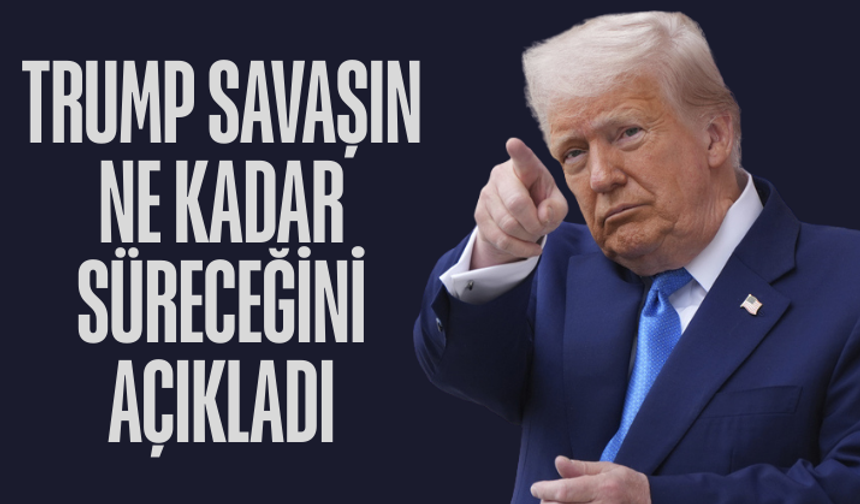 Trump savaşın ne kadar süreceğini açıkladı