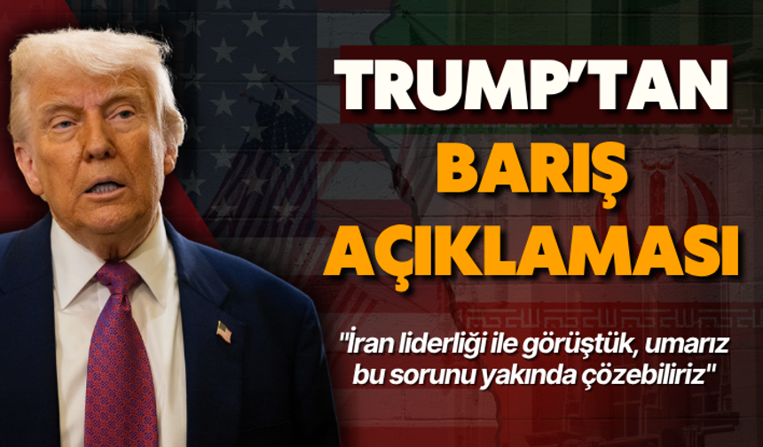 Trump’tan barış açıklaması: "İran liderliği ile görüştük, umarız bu sorunu yakında çözebiliriz"